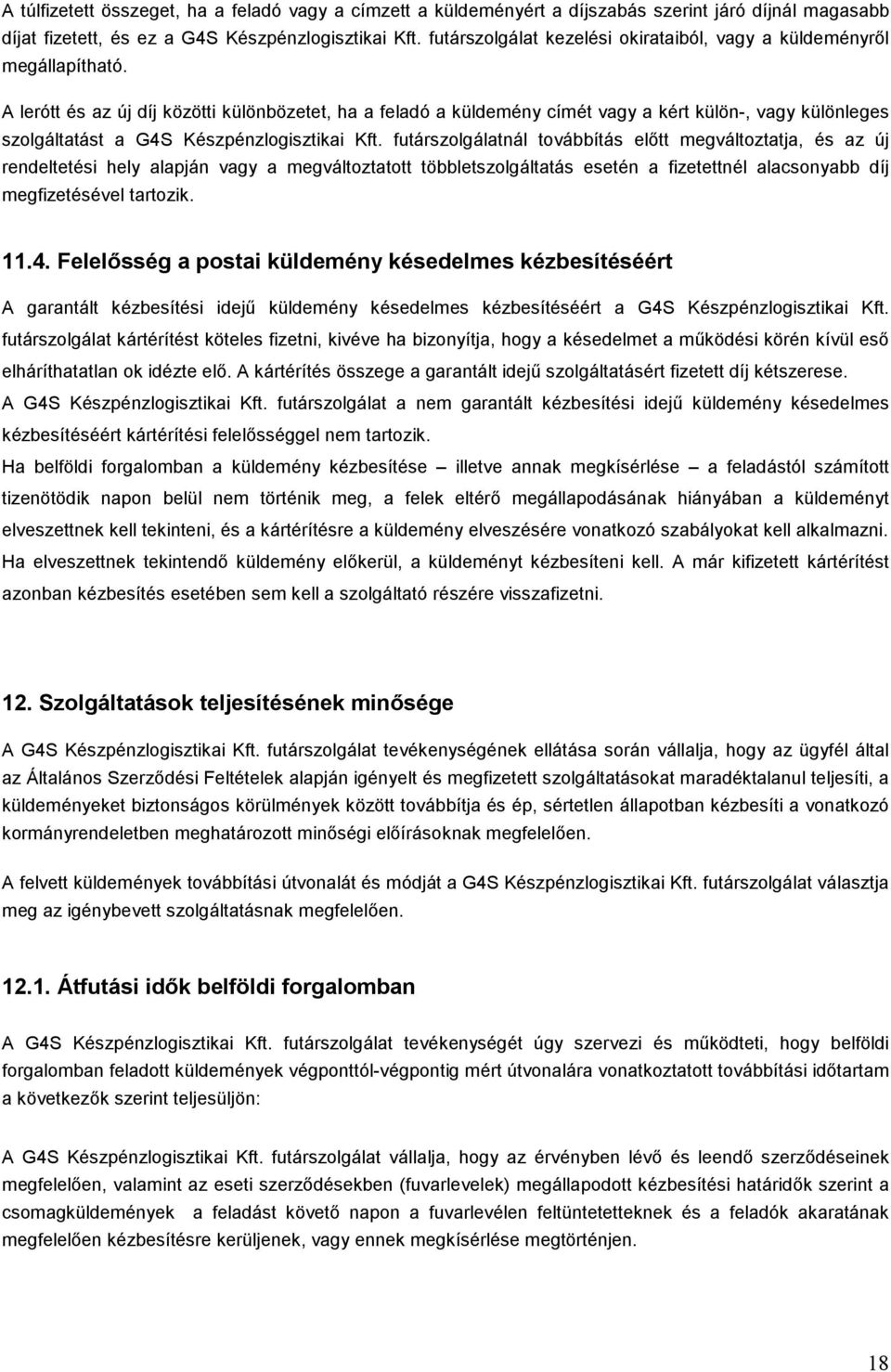 A lerótt és az új díj közötti különbözetet, ha a feladó a küldemény címét vagy a kért külön-, vagy különleges szolgáltatást a G4S Készpénzlogisztikai Kft.