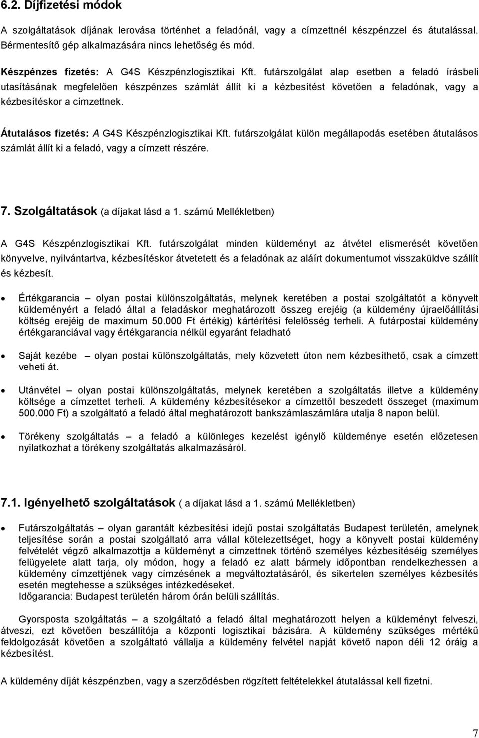 futárszolgálat alap esetben a feladó írásbeli utasításának megfelelıen készpénzes számlát állít ki a kézbesítést követıen a feladónak, vagy a kézbesítéskor a címzettnek.