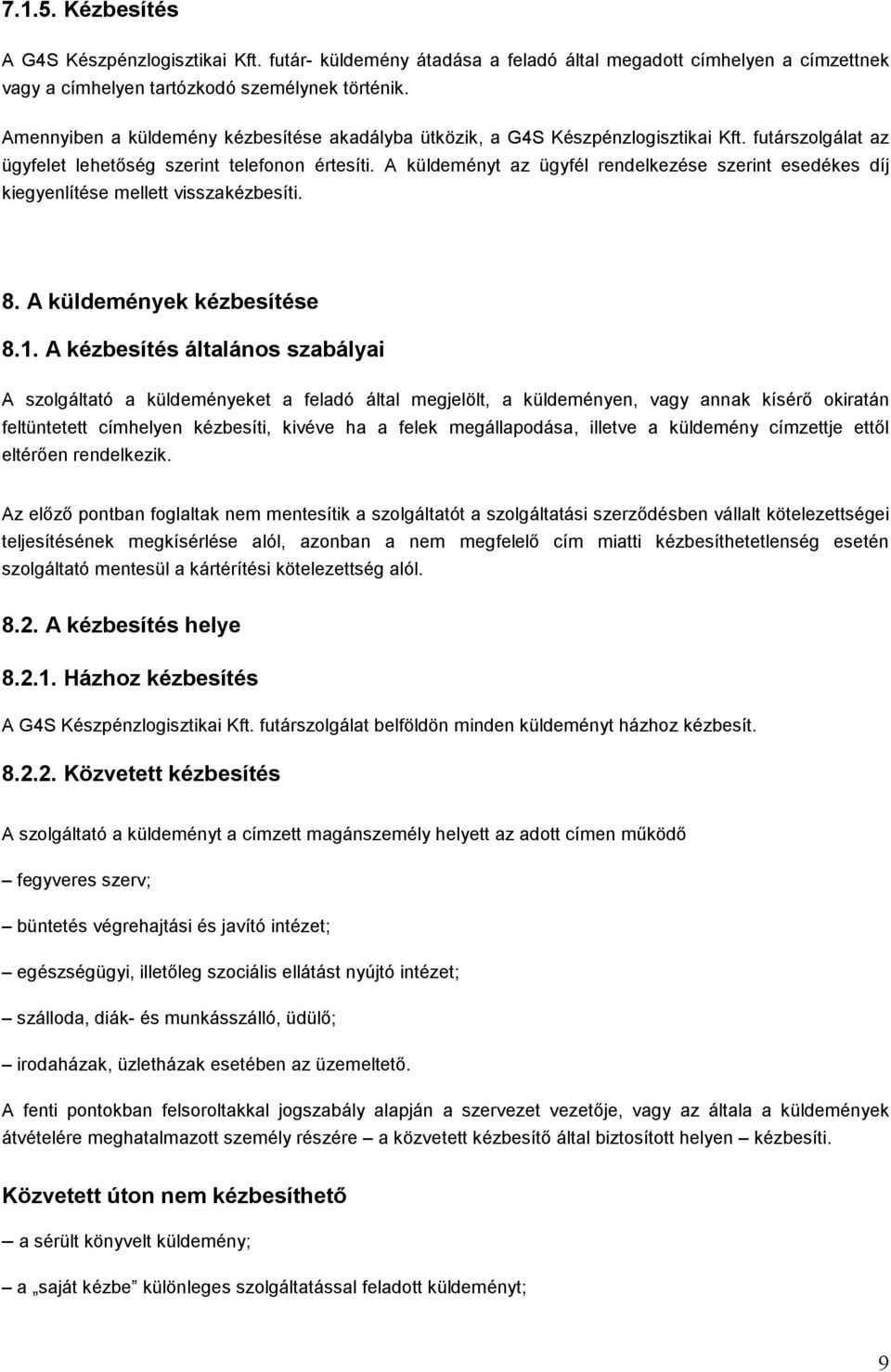 A küldeményt az ügyfél rendelkezése szerint esedékes díj kiegyenlítése mellett visszakézbesíti. 8. A küldemények kézbesítése 8.1.