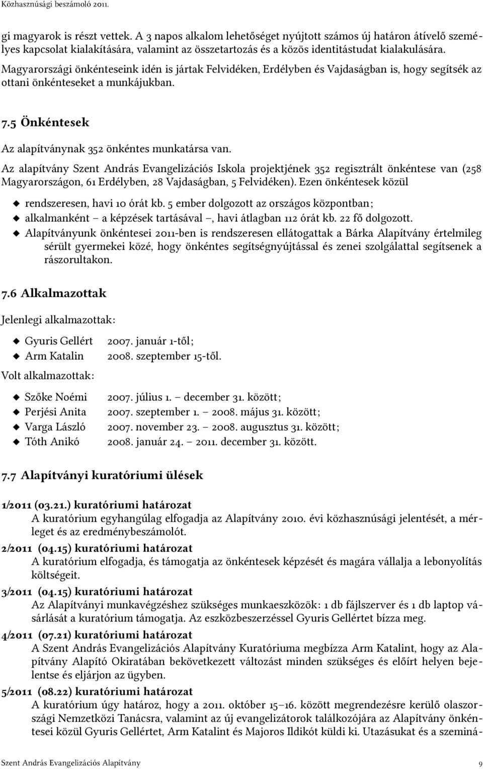 Magyarországi önkénteseink idén is jártak Felvidéken, Erdélyben és Vajdaságban is, hogy segítsék az ottani önkénteseket a munkájukban. 7.5 Önkéntesek Az alapítványnak 352 önkéntes munkatársa van.