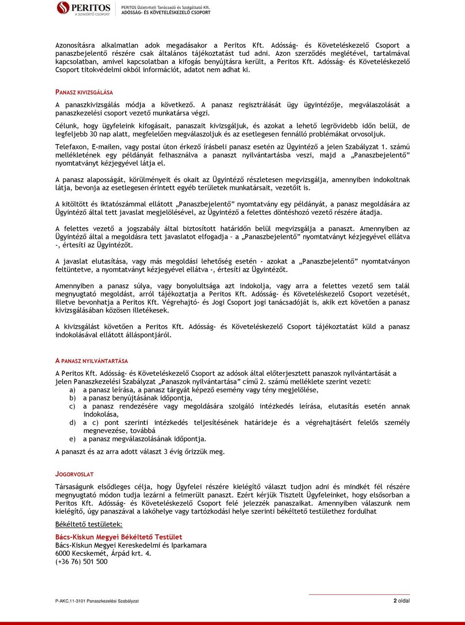 Adósság- és Követeléskezelő Csoport titokvédelmi okból információt, adatot nem adhat ki. PANASZ KIVIZSGÁLÁSA A panaszkivizsgálás módja a következő.