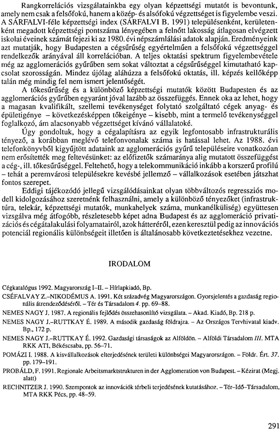 1991) településenként, kerületenként megadott képzettségi pontszáma lényegében a felnőtt lakosság átlagosan elvégzett iskolai éveinek számát fejezi ki az 1980. évi népszámlálási adatok alapján.