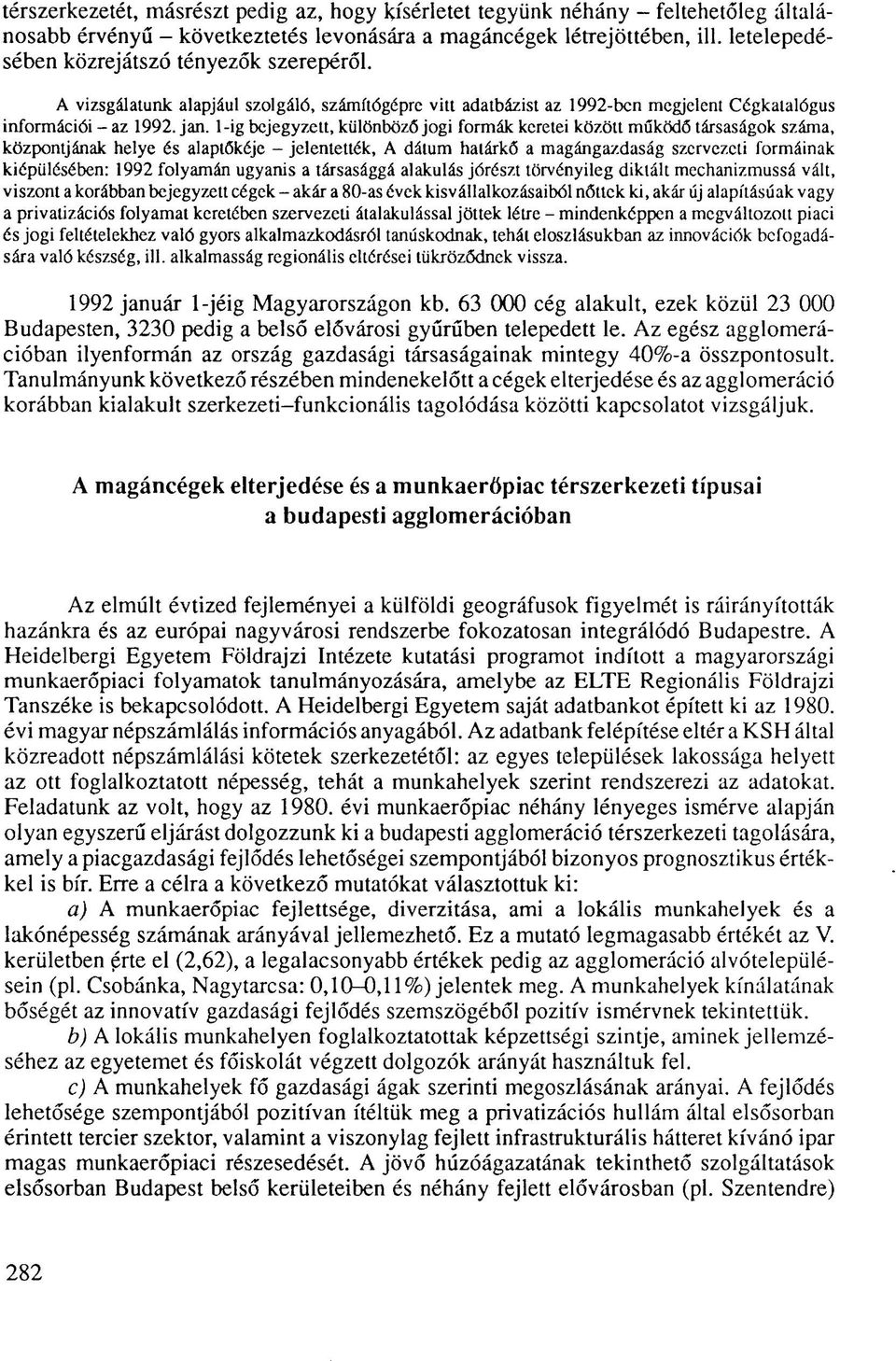 l-ig bejegyzett, különböző jogi formák keretei között működő társaságok száma, központjának helye és alaptőkéje - jelentették, A dátum határkő a magángazdaság szervezeti formáinak kiépülésében: 1992