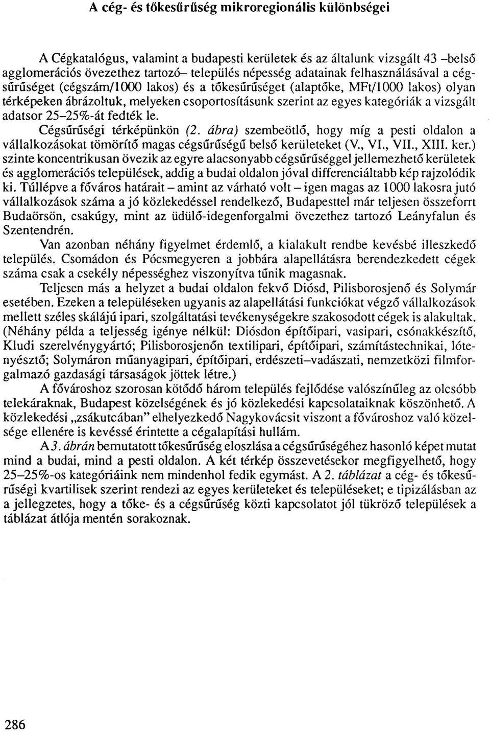 adatsor 25-25%-át fedték le. Cégsűrűségi térképünkön (2. ábra) szembeötlő, hogy míg a pesti oldalon a vállalkozásokat tömörítő magas cégsűrűségű belső kerü