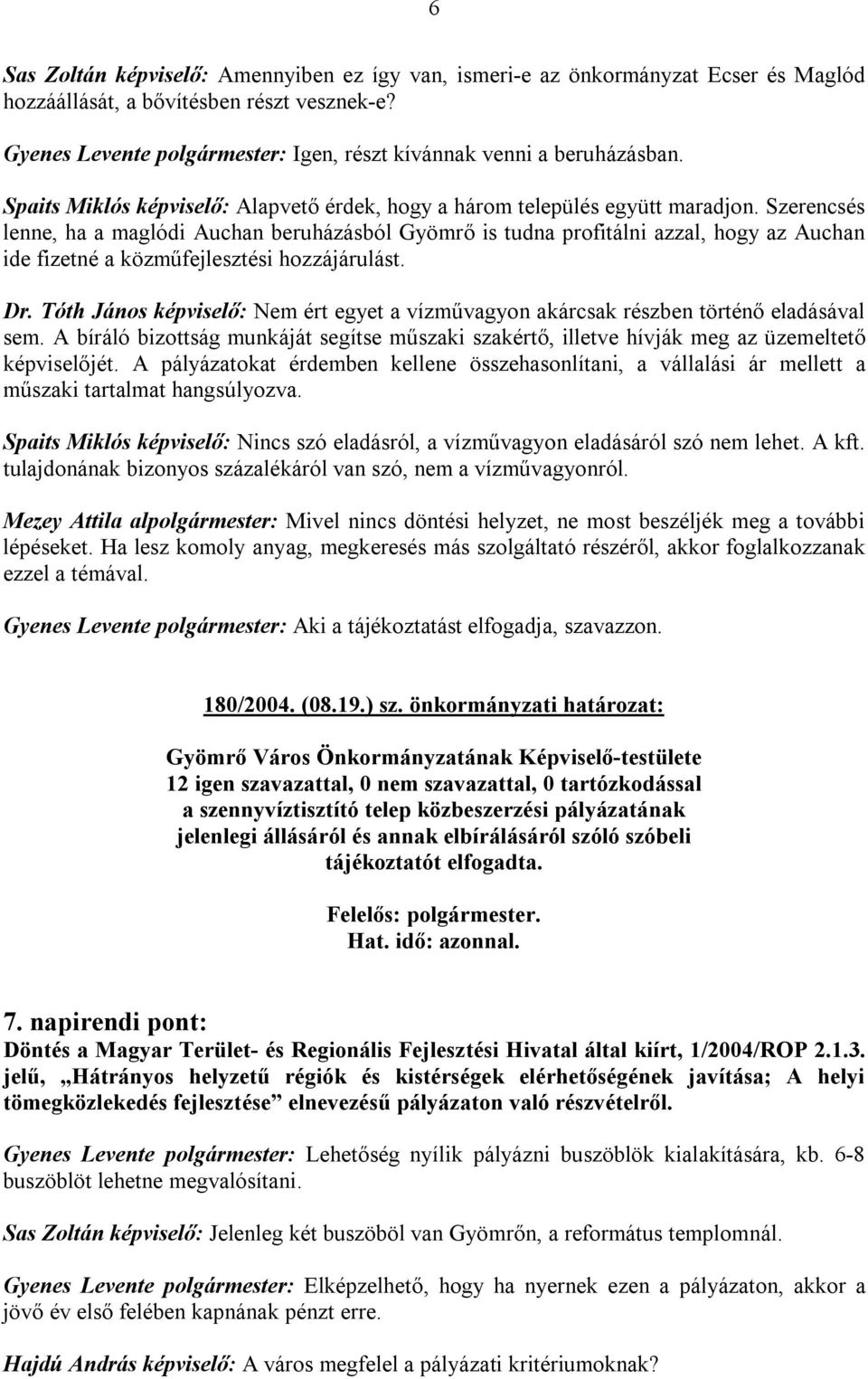 Szerencsés lenne, ha a maglódi Auchan beruházásból Gyömrő is tudna profitálni azzal, hogy az Auchan ide fizetné a közműfejlesztési hozzájárulást. Dr.