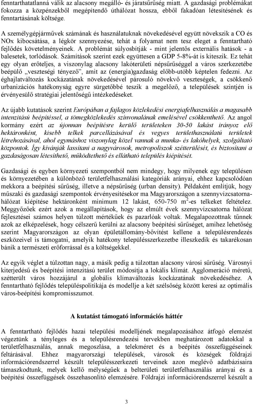 A személygépjárművek számának és használatuknak növekedésével együtt növekszik a CO és NOx kibocsátása, a légkör szennyezése, tehát a folyamat nem tesz eleget a fenntartható fejlődés követelményeinek.