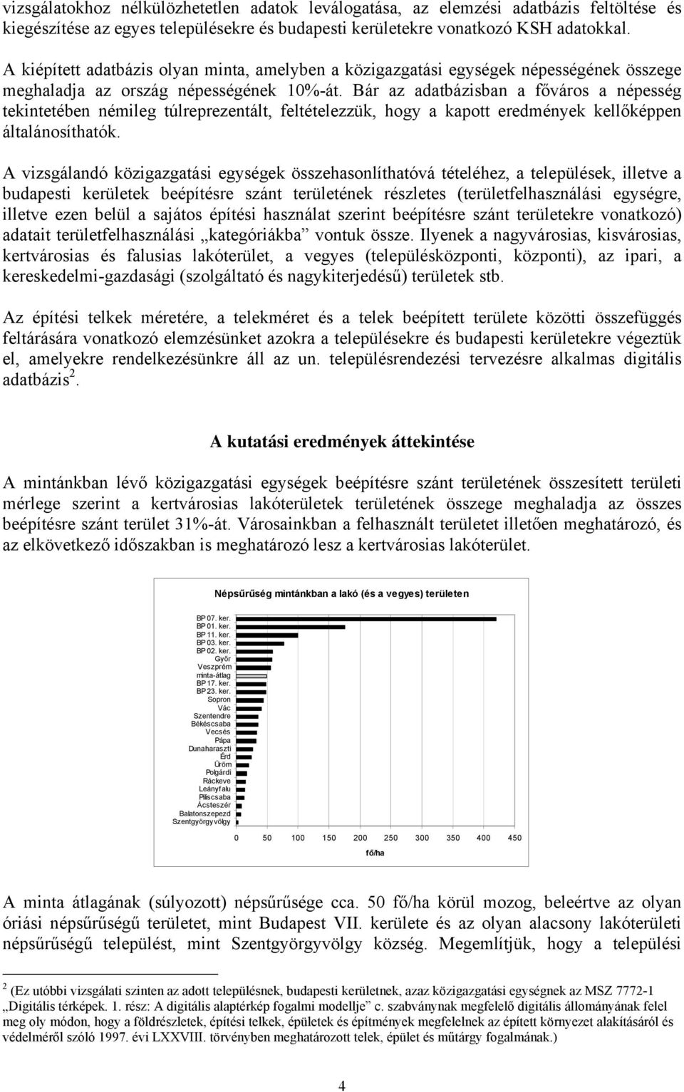 Bár az adatbázisban a főváros a népesség tekintetében némileg túlreprezentált, feltételezzük, hogy a kapott eredmények kellőképpen általánosíthatók.