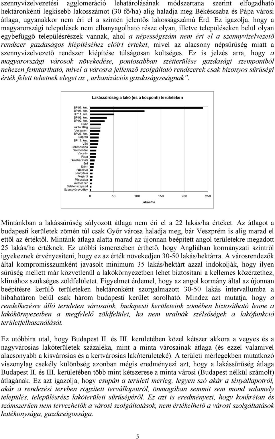 Ez igazolja, hogy a magyarországi települések nem elhanyagolható része olyan, illetve településeken belül olyan egybefüggő településrészek vannak, ahol a népességszám nem éri el a szennyvízelvezető