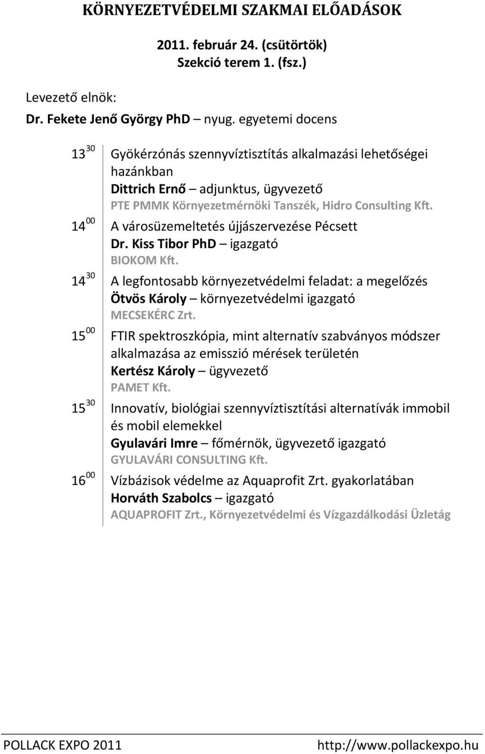 14 00 A városüzemeltetés újjászervezése ett Dr. Kiss Tibor PhD igazgató BIOKOM Kft. 14 30 A legfontosabb környezetvédelmi feladat: a megelőzés Ötvös Károly környezetvédelmi igazgató MECSEKÉRC Zrt.