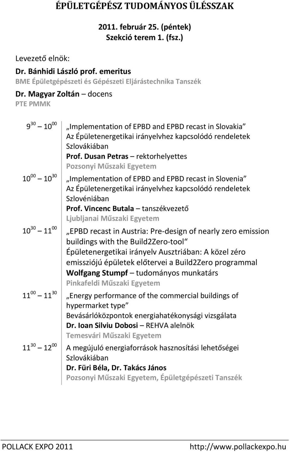 Dusan Petras rektorhelyettes Pozsonyi Műszaki Egyetem 10 00 10 30 Implementation of EPBD and EPBD recast in Slovenia Az Épületenergetikai irányelvhez kapcsolódó rendeletek Szlovéniában Prof.