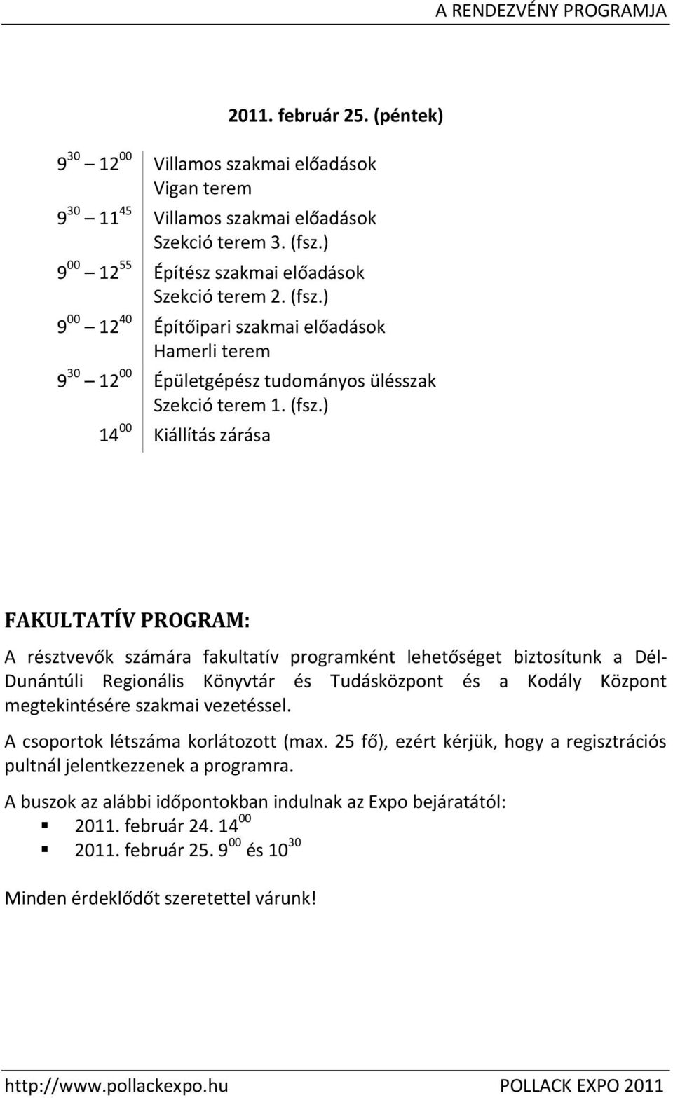 ) 9 00 12 40 Építőipari szakmai előadások Hamerli terem 9 30 12 00 Épületgépész tudományos ülésszak Szekció terem 1. (fsz.