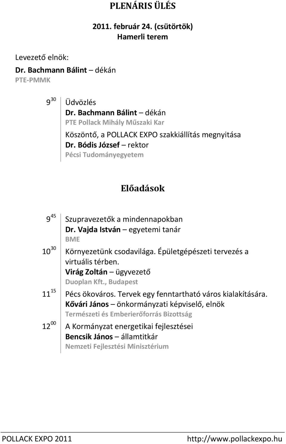 Bódis József rektor i Tudományegyetem Előadások 9 45 Szupravezetők a mindennapokban Dr. Vajda István egyetemi tanár BME 10 30 Környezetünk csodavilága.