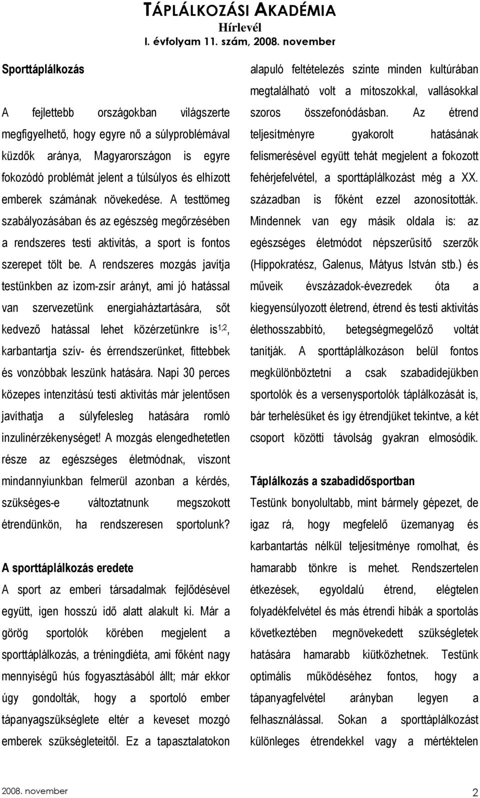 A rendszeres mozgás javítja testünkben az izom-zsír arányt, ami jó hatással van szervezetünk energiaháztartására, sıt kedvezı hatással lehet közérzetünkre is 1;2, karbantartja szív- és