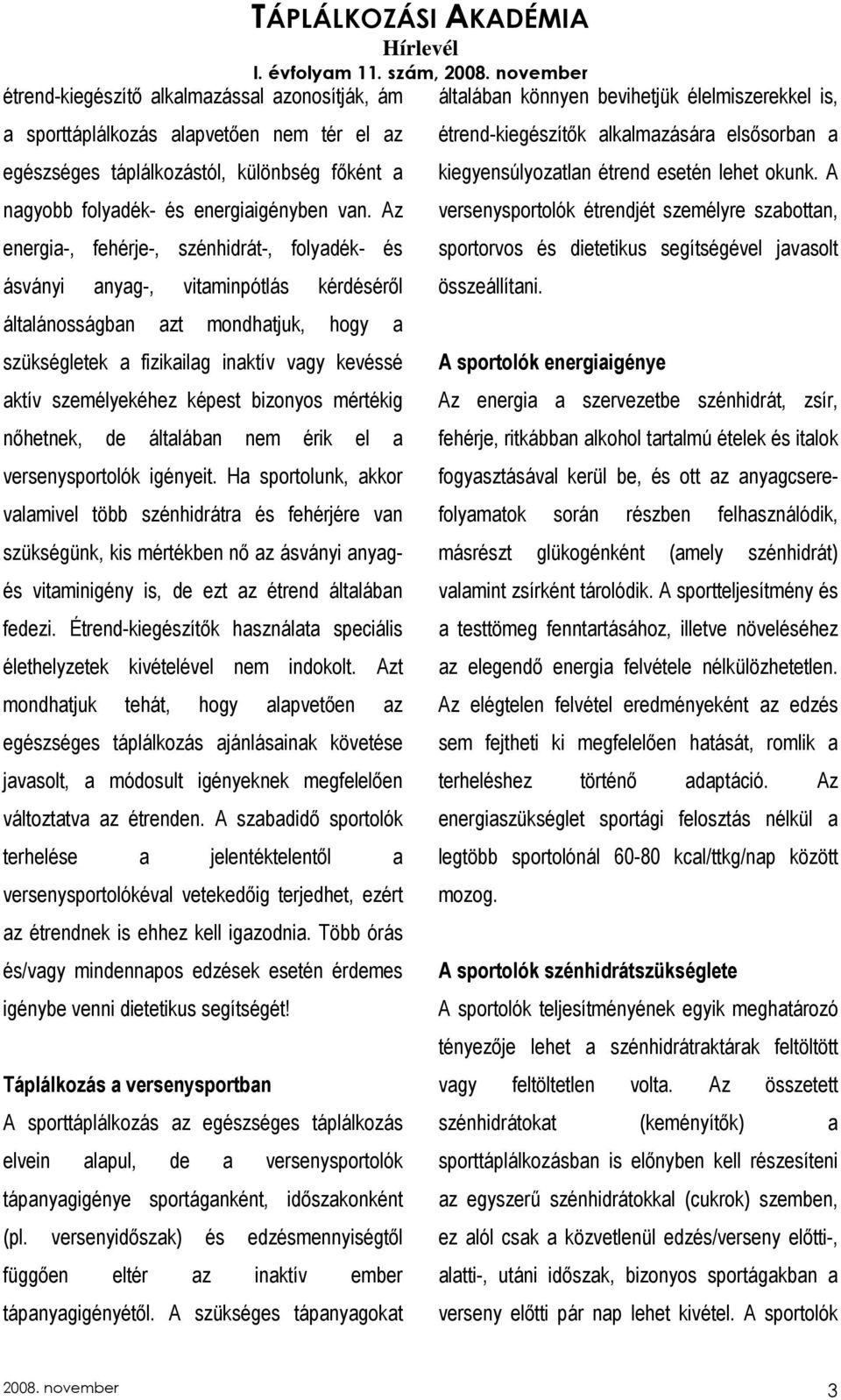 képest bizonyos mértékig nıhetnek, de általában nem érik el a versenysportolók igényeit.