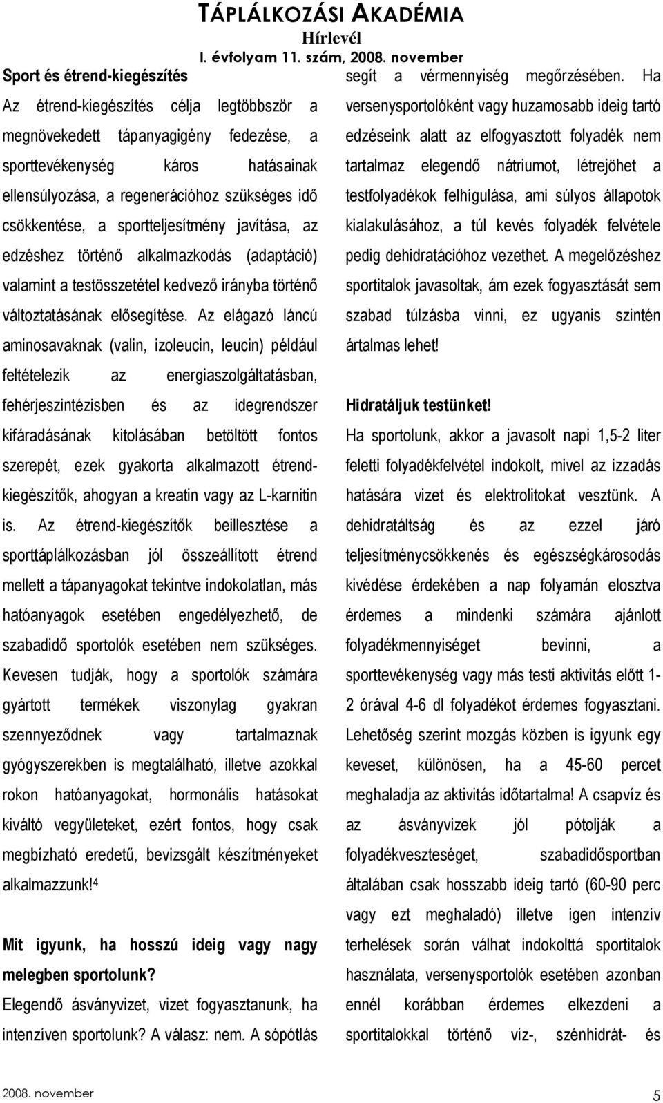 Az elágazó láncú aminosavaknak (valin, izoleucin, leucin) például feltételezik az energiaszolgáltatásban, fehérjeszintézisben és az idegrendszer kifáradásának kitolásában betöltött fontos szerepét,