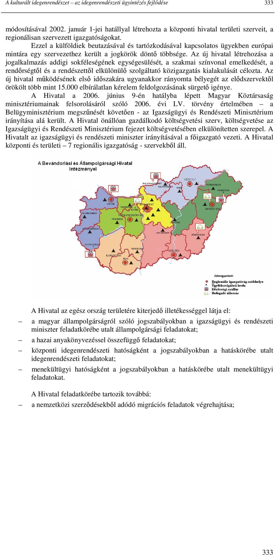 Ezzel a külföldiek beutazásával és tartózkodásával kapcsolatos ügyekben európai mintára egy szervezethez került a jogkörök döntı többsége.