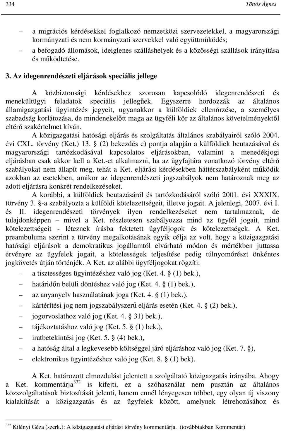 Az idegenrendészeti eljárások speciális jellege A közbiztonsági kérdésekhez szorosan kapcsolódó idegenrendészeti és menekültügyi feladatok speciális jellegőek.