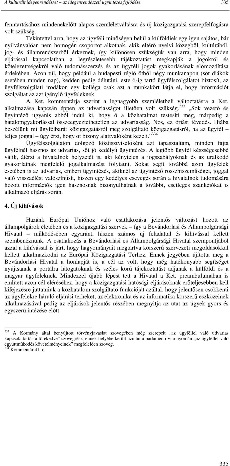 érkeznek, így különösen szükségük van arra, hogy minden eljárással kapcsolatban a legrészletesebb tájékoztatást megkapják a jogokról és kötelezettségekrıl való tudomásszerzés és az ügyféli jogok