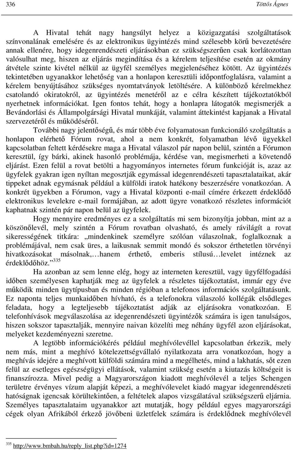 személyes megjelenéséhez kötött. Az ügyintézés tekintetében ugyanakkor lehetıség van a honlapon keresztüli idıpontfoglalásra, valamint a kérelem benyújtásához szükséges nyomtatványok letöltésére.