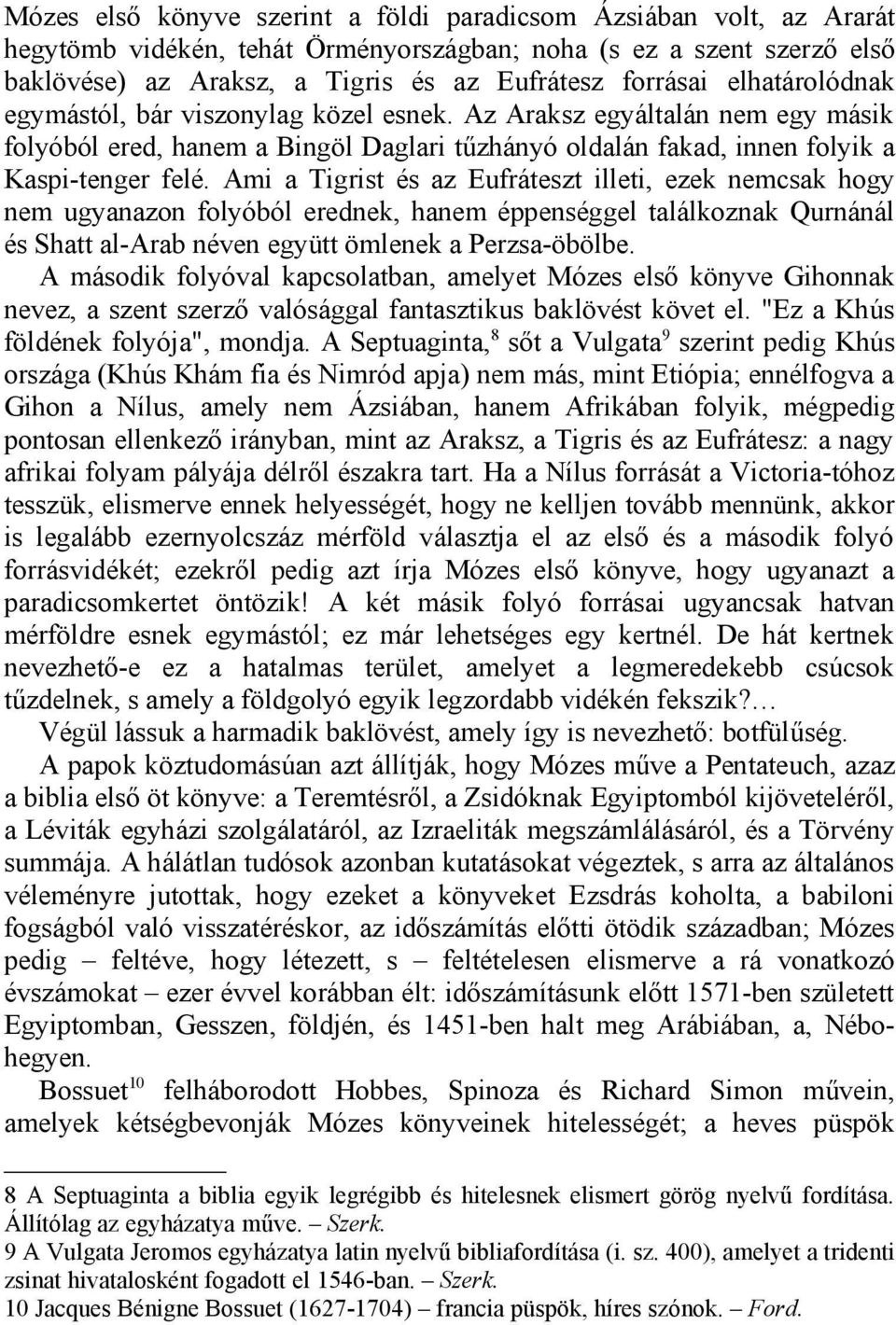 Ami a Tigrist és az Eufráteszt illeti, ezek nemcsak hogy nem ugyanazon folyóból erednek, hanem éppenséggel találkoznak Qurnánál és Shatt al-arab néven együtt ömlenek a Perzsa-öbölbe.