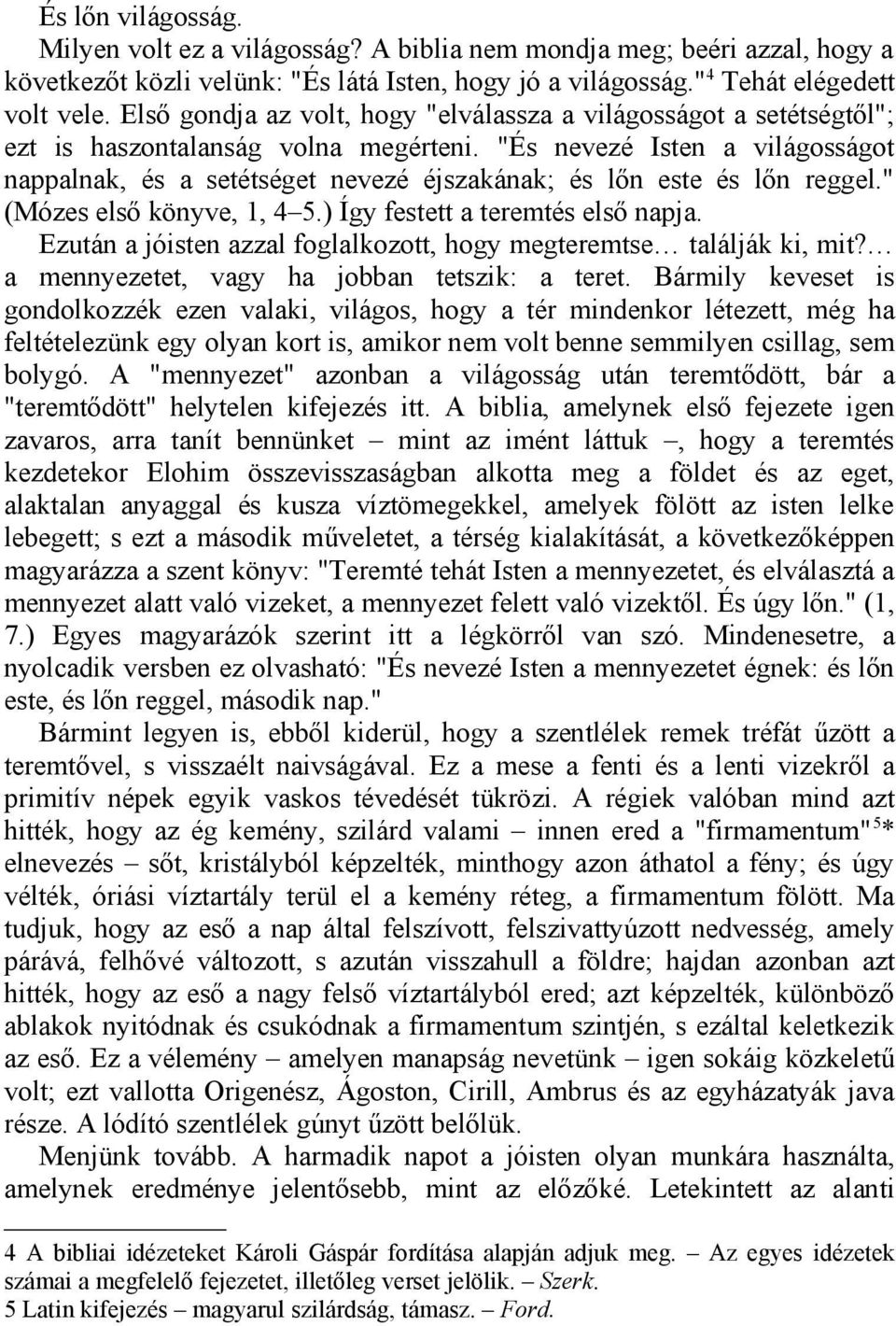 "És nevezé Isten a világosságot nappalnak, és a setétséget nevezé éjszakának; és lőn este és lőn reggel." (Mózes első könyve, 1, 4 5.) Így festett a teremtés első napja.