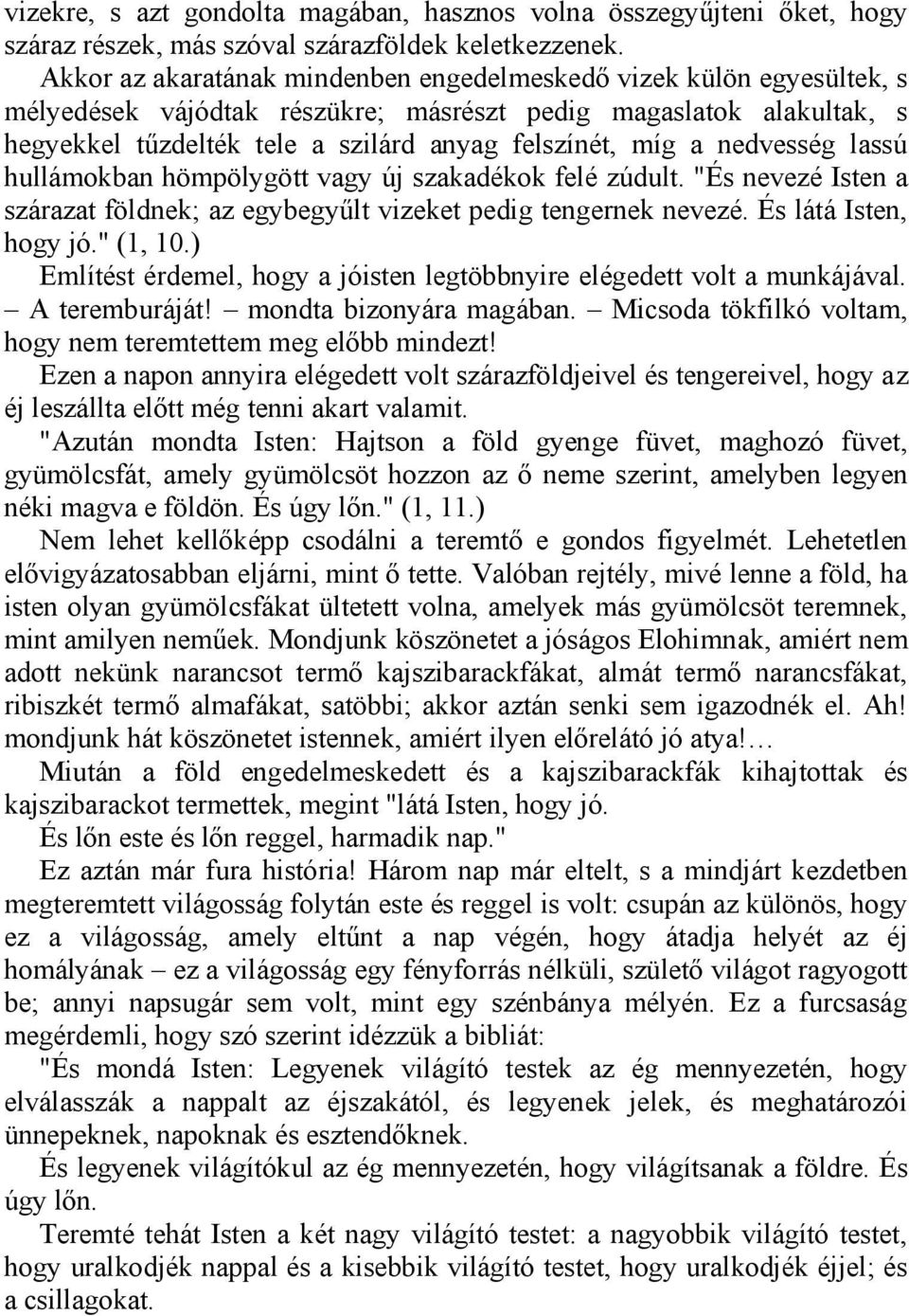 nedvesség lassú hullámokban hömpölygött vagy új szakadékok felé zúdult. "És nevezé Isten a szárazat földnek; az egybegyűlt vizeket pedig tengernek nevezé. És látá Isten, hogy jó." (1, 10.