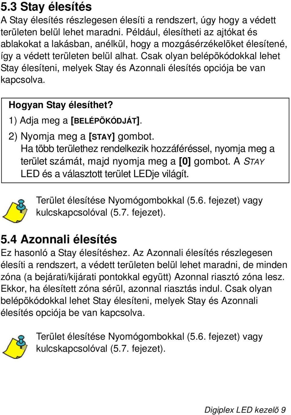 Csak olyan belépõkódokkal lehet Stay élesíteni, melyek Stay és Azonnali élesítés opciója be van kapcsolva. Hogyan Stay élesíthet? 1) Adja meg a [BELÉPÕKÓDJÁT]. 2) Nyomja meg a [STAY] gombot.