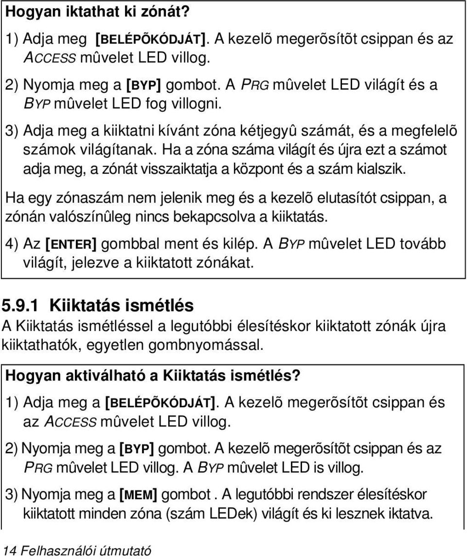 Ha a zóna száma világít és újra ezt a számot adja meg, a zónát visszaiktatja a központ és a szám kialszik.