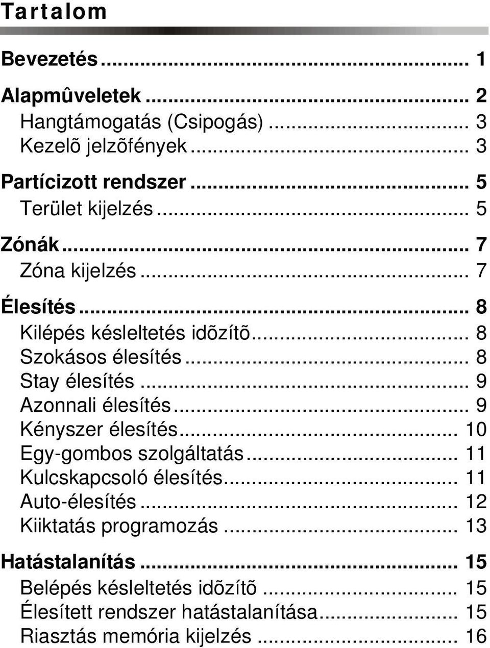 .. 8 Stay élesítés... 9 Azonnali élesítés... 9 Kényszer élesítés... 10 Egy-gombos szolgáltatás... 11 Kulcskapcsoló élesítés.