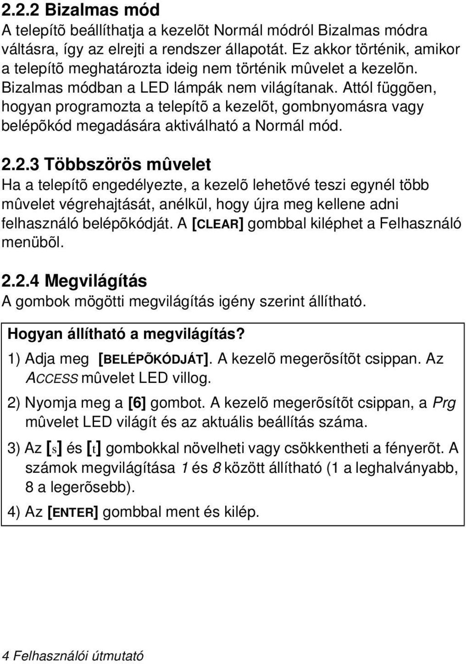 Attól függõen, hogyan programozta a telepítõ a kezelõt, gombnyomásra vagy belépõkód megadására aktiválható a Normál mód. 2.