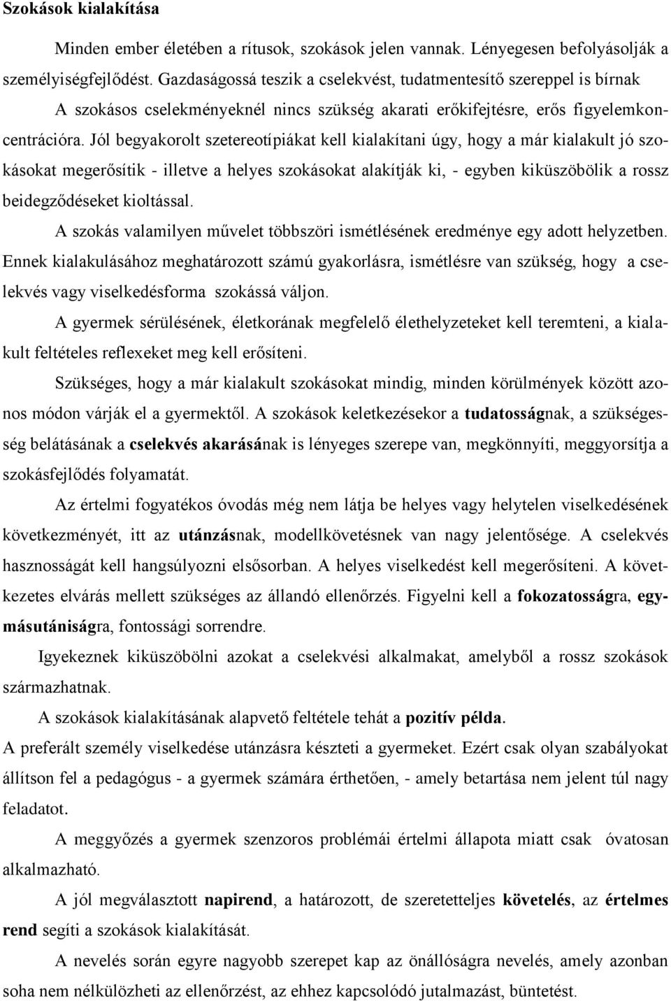 Jól begyakorolt szetereotípiákat kell kialakítani úgy, hogy a már kialakult jó szokásokat megerősítik - illetve a helyes szokásokat alakítják ki, - egyben kiküszöbölik a rossz beidegződéseket