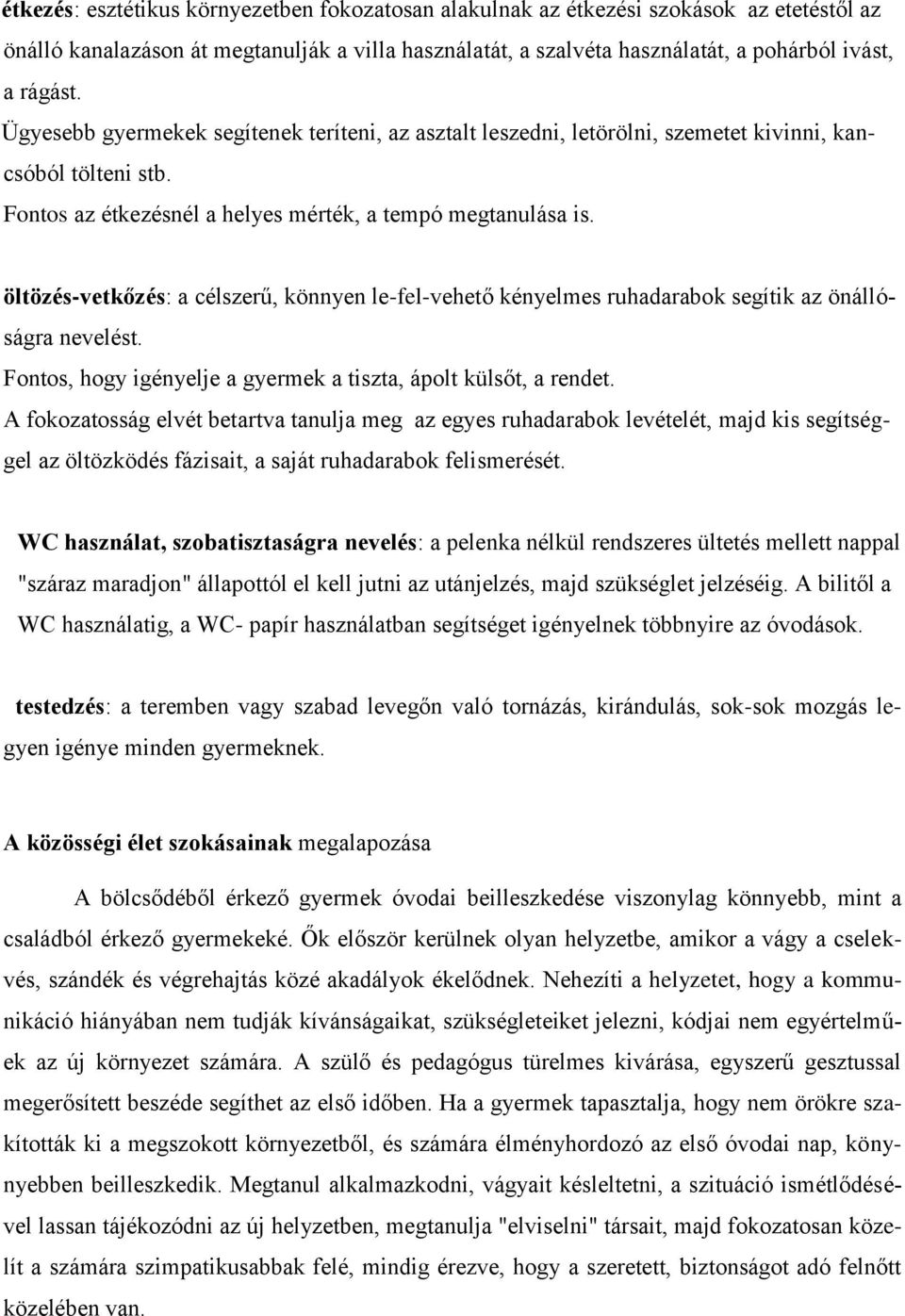 öltözés-vetkőzés: a célszerű, könnyen le-fel-vehető kényelmes ruhadarabok segítik az önállóságra nevelést. Fontos, hogy igényelje a gyermek a tiszta, ápolt külsőt, a rendet.