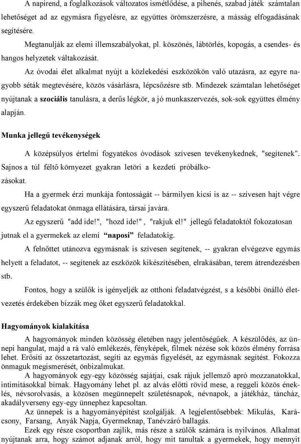 Az óvodai élet alkalmat nyújt a közlekedési eszközökön való utazásra, az egyre nagyobb séták megtevésére, közös vásárlásra, lépcsőzésre stb.