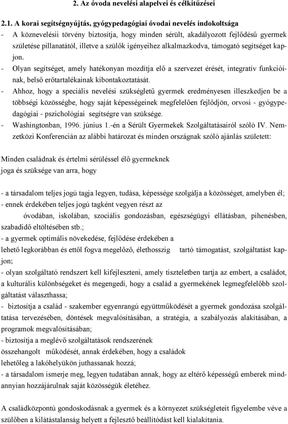 igényeihez alkalmazkodva, támogató segítséget kapjon. - Olyan segítséget, amely hatékonyan mozdítja elő a szervezet érését, integratív funkcióinak, belső erőtartalékainak kibontakoztatását.