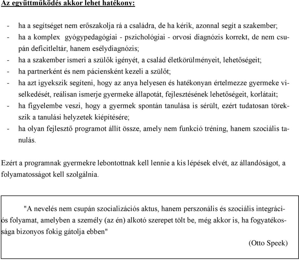 ha azt igyekszik segíteni, hogy az anya helyesen és hatékonyan értelmezze gyermeke viselkedését, reálisan ismerje gyermeke állapotát, fejlesztésének lehetőségeit, korlátait; - ha figyelembe veszi,