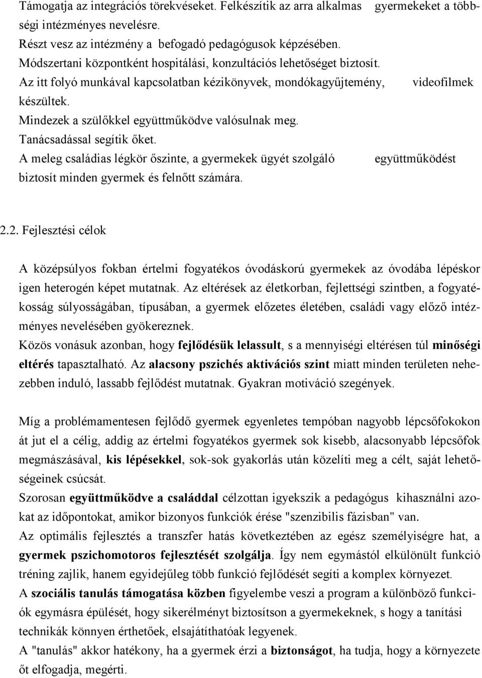 Mindezek a szülőkkel együttműködve valósulnak meg. Tanácsadással segítik őket. A meleg családias légkör őszinte, a gyermekek ügyét szolgáló együttműködést biztosít minden gyermek és felnőtt számára.