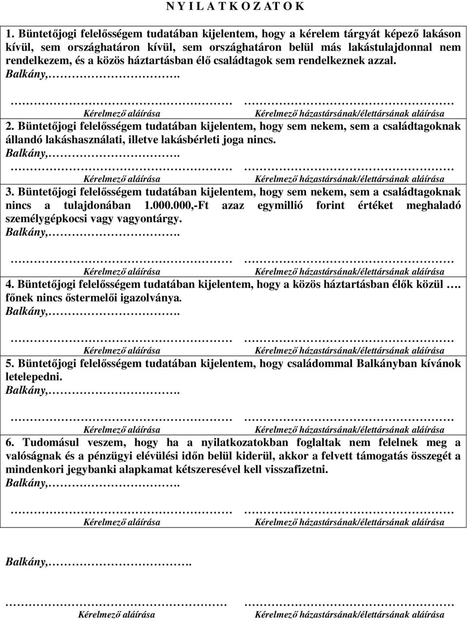 háztartásban élő családtagok sem rendelkeznek azzal. 2. Büntetőjogi felelősségem tudatában kijelentem, hogy sem nekem, sem a családtagoknak állandó lakáshasználati, illetve lakásbérleti joga nincs. 3.