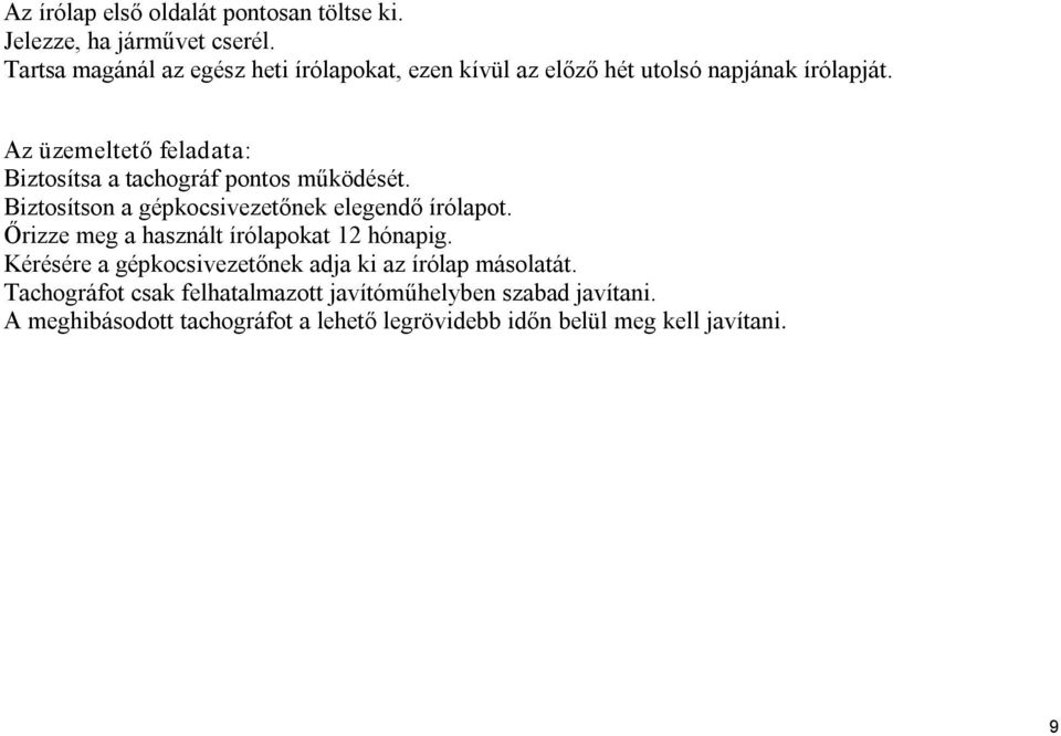 Az üzemeltető feladata: Biztosítsa a tachográf pontos működését. Biztosítson a gépkocsivezetőnek elegendő írólapot.