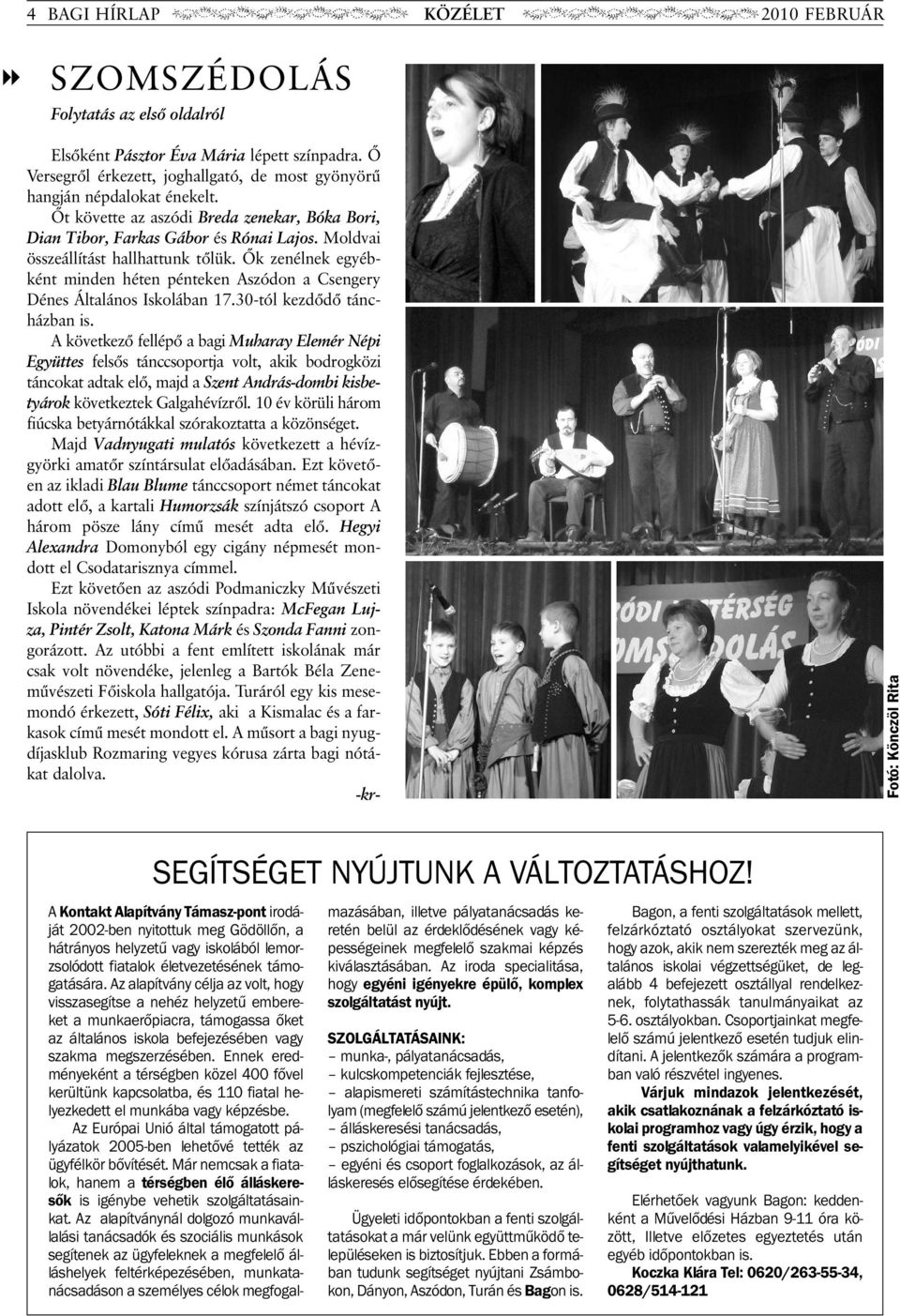 Õk zenélnek egyébként minden héten pénteken Aszódon a Csengery Dénes Általános Iskolában 17.30-tól kezdõdõ táncházban is.
