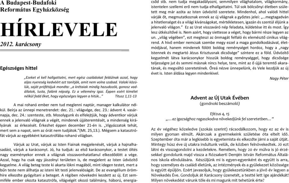 Valaki közülük, saját prófétájuk mondta: a krétaiak mindig hazudozók, gonosz vadállatok, lusta, falánk népség. Ez a vélemény igaz.