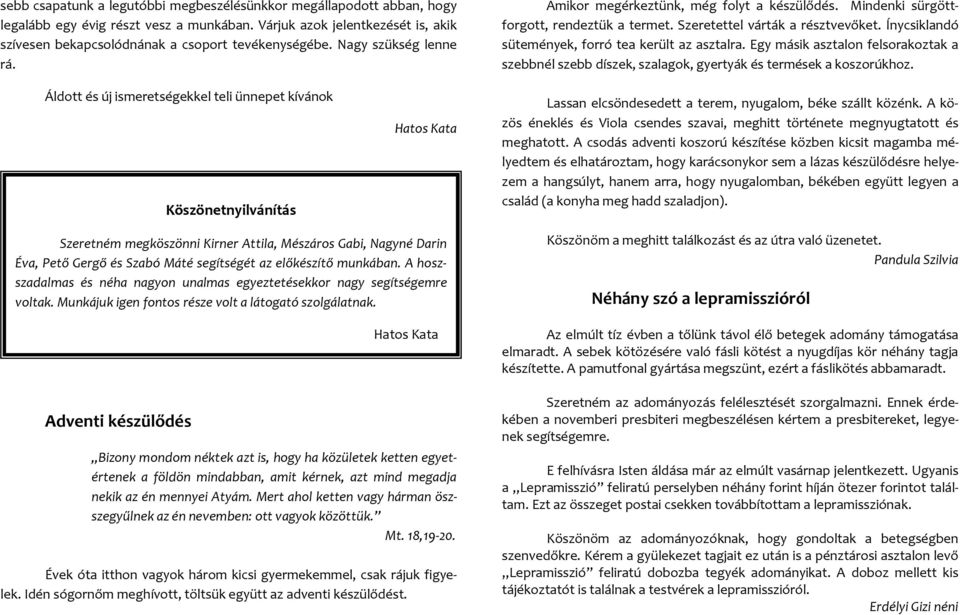 Ínycsiklandó sütemények, forró tea került az asztalra. Egy másik asztalon felsorakoztak a szebbnél szebb díszek, szalagok, gyertyák és termések a koszorúkhoz.