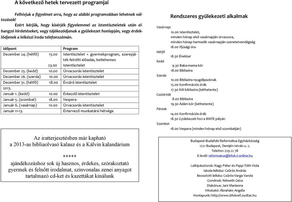 Időpont December 24. (hétfő) 15.00 23.00 Program Istentisztelet + gyermekprogram, szerepjáték felnőtt előadás, betlehemes Istentisztelet December 25. (kedd) 10.