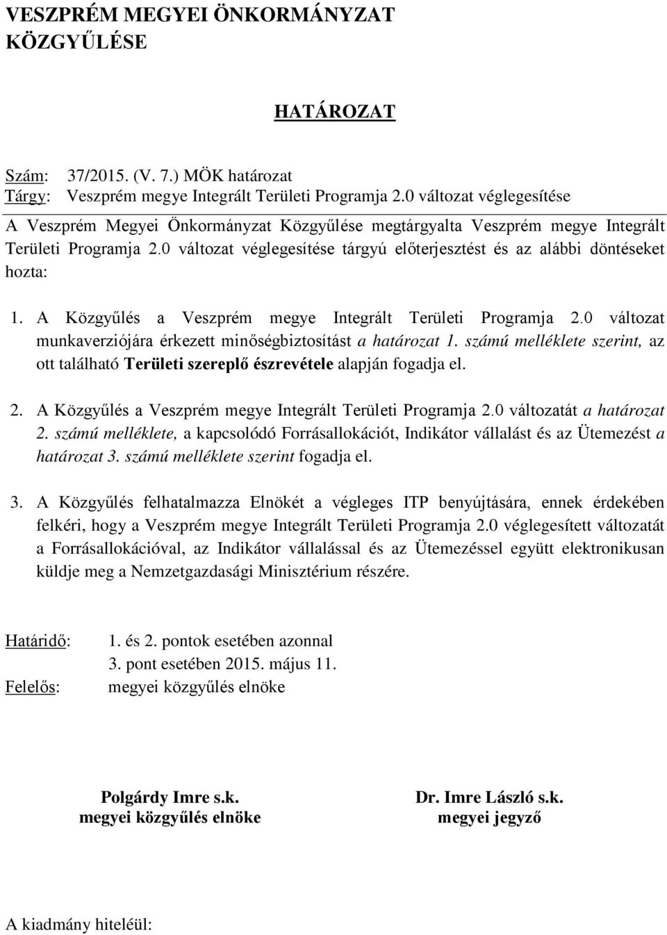 0 változat véglegesítése tárgyú előterjesztést és az alábbi döntéseket hozta: 1. A Közgyűlés a Veszprém megye Integrált Területi Programja 2.