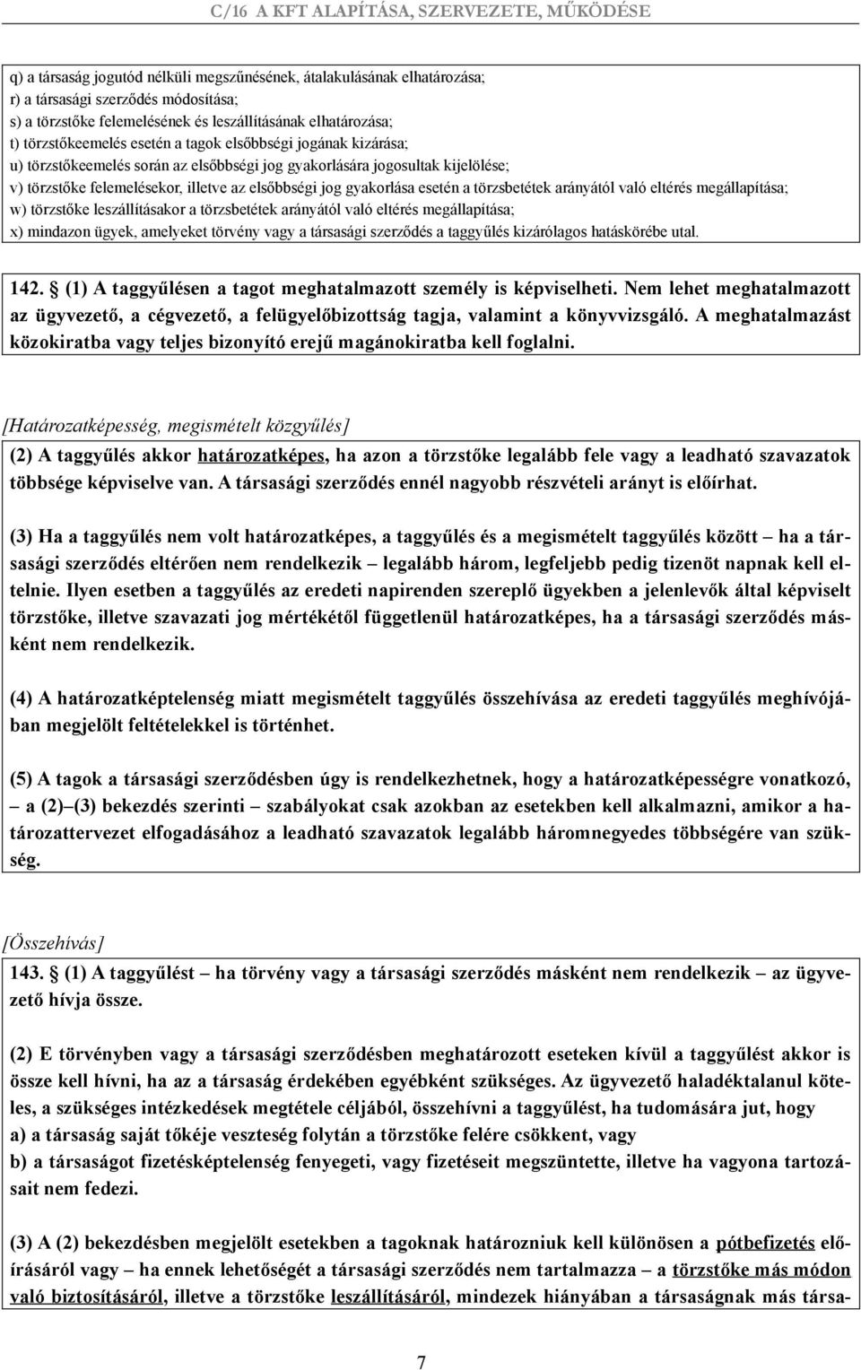 törzsbetétek arányától való eltérés megállapítása; w) törzstőke leszállításakor a törzsbetétek arányától való eltérés megállapítása; x) mindazon ügyek, amelyeket törvény vagy a társasági szerződés a