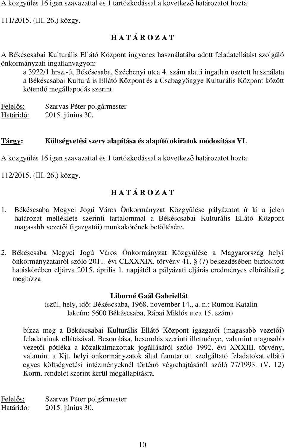 szám alatti ingatlan osztott használata a Békéscsabai Kulturális Ellátó Központ és a Csabagyöngye Kulturális Központ között kötendı megállapodás szerint. Határidı: 2015. június 30.