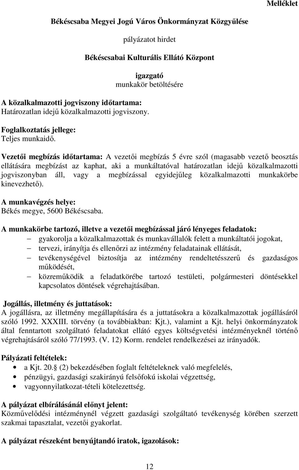 Vezetıi megbízás idıtartama: A vezetıi megbízás 5 évre szól (magasabb vezetı beosztás ellátására megbízást az kaphat, aki a munkáltatóval határozatlan idejő közalkalmazotti jogviszonyban áll, vagy a