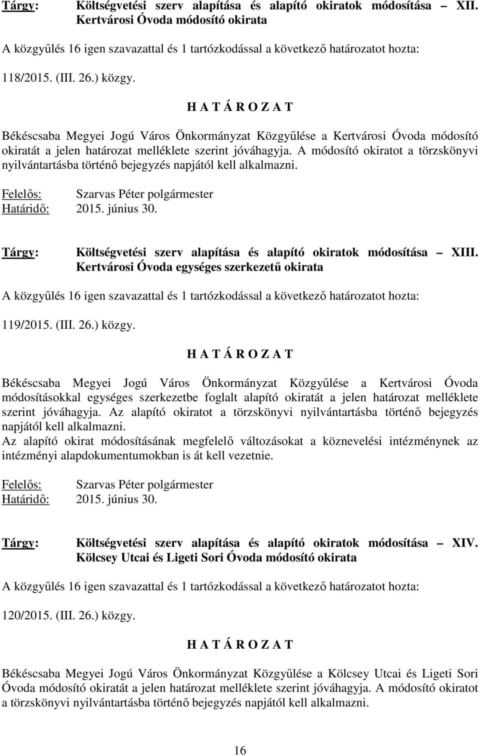 A módosító okiratot a törzskönyvi nyilvántartásba történı bejegyzés napjától kell alkalmazni. Határidı: 2015. június 30. Költségvetési szerv alapítása és alapító okiratok módosítása XIII.