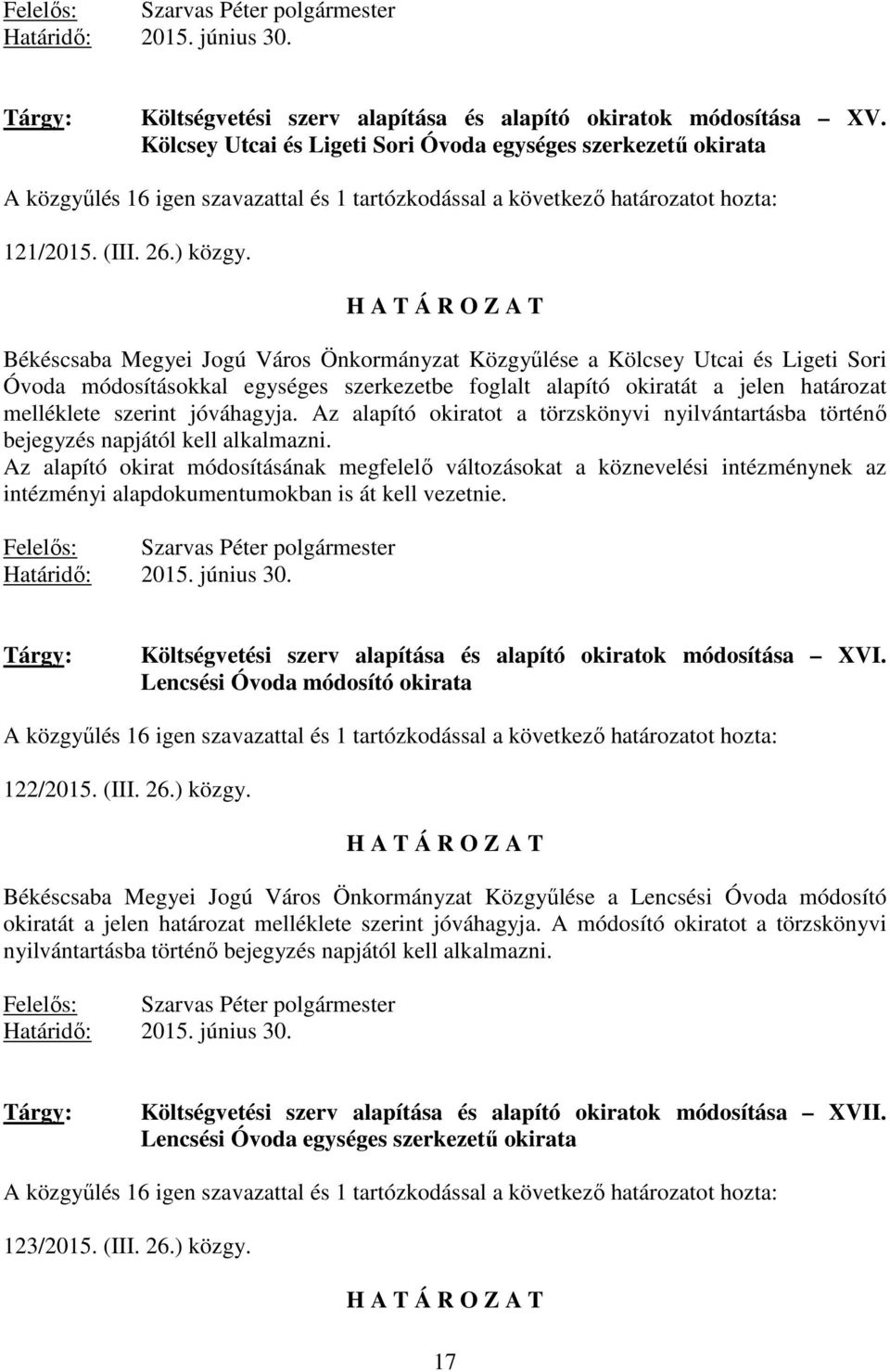 Békéscsaba Megyei Jogú Város Önkormányzat Közgyőlése a Kölcsey Utcai és Ligeti Sori Óvoda módosításokkal egységes szerkezetbe foglalt alapító okiratát a jelen határozat melléklete szerint jóváhagyja.