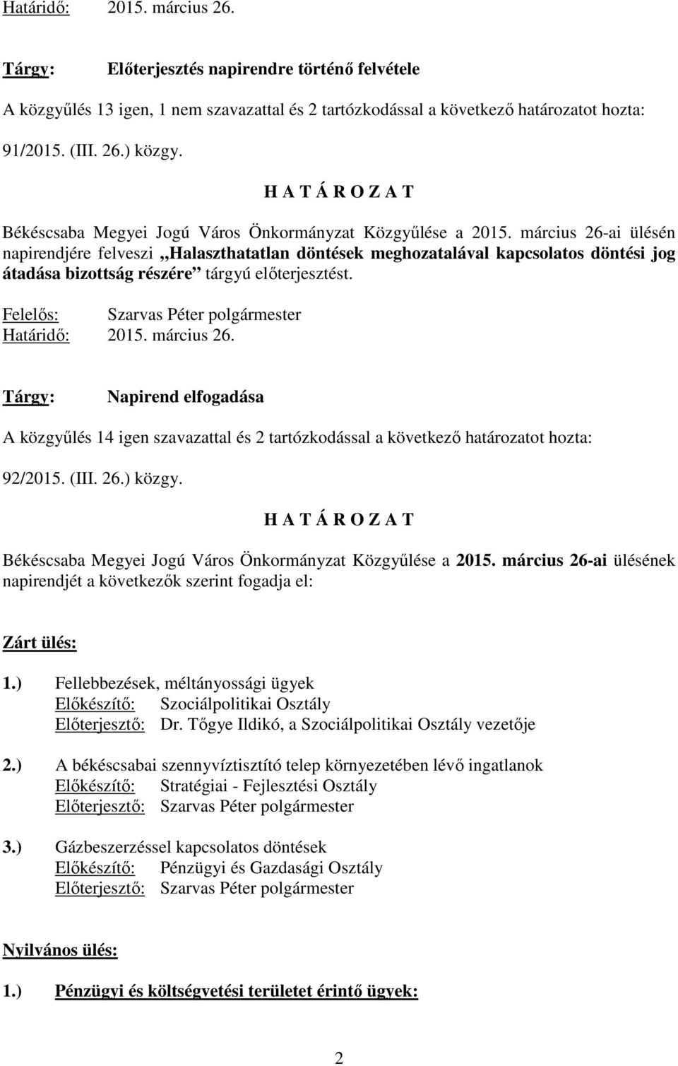 március 26-ai ülésén napirendjére felveszi Halaszthatatlan döntések meghozatalával kapcsolatos döntési jog átadása bizottság részére tárgyú elıterjesztést. Határidı: 2015. március 26.