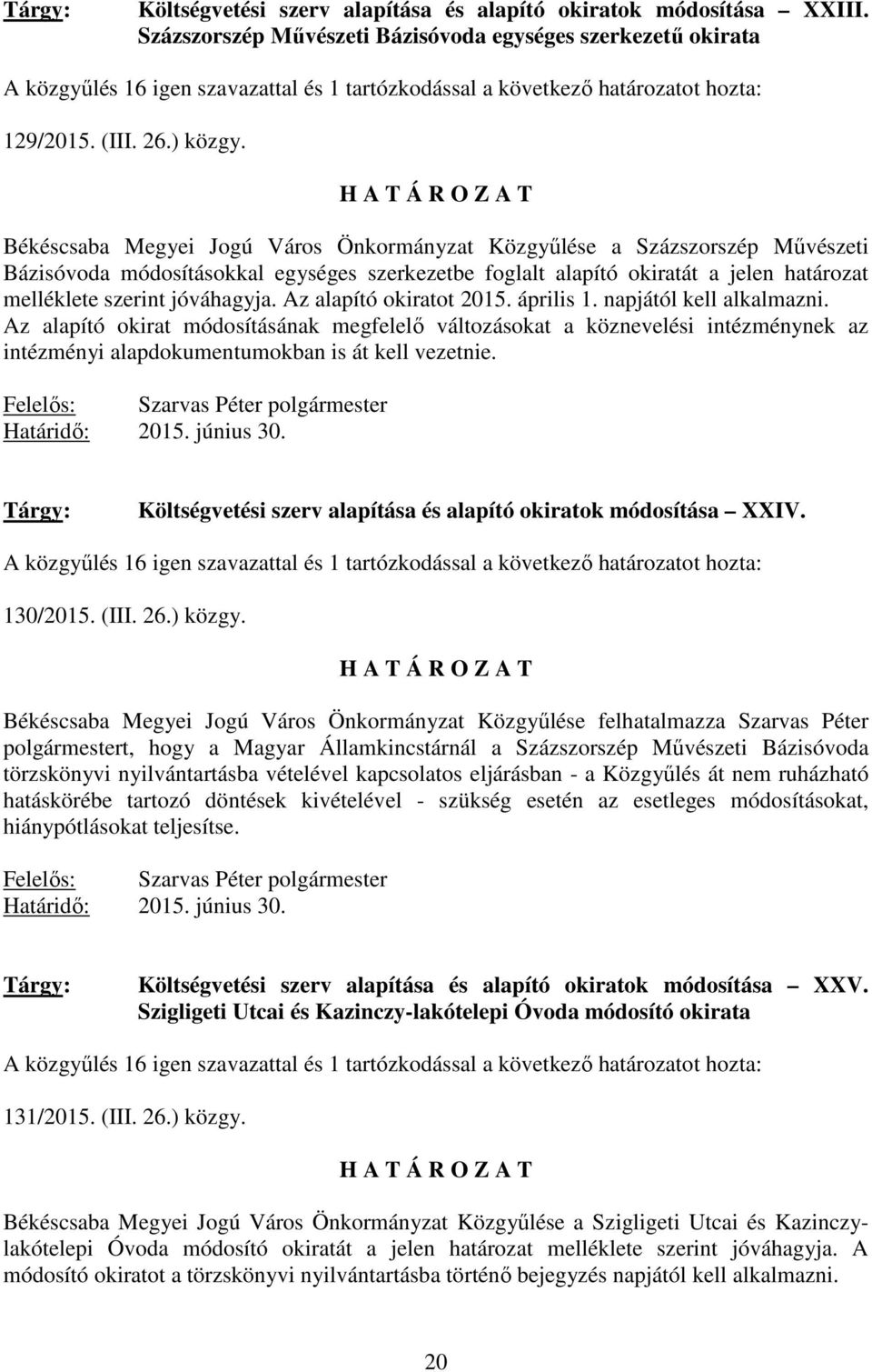 Békéscsaba Megyei Jogú Város Önkormányzat Közgyőlése a Százszorszép Mővészeti Bázisóvoda módosításokkal egységes szerkezetbe foglalt alapító okiratát a jelen határozat melléklete szerint jóváhagyja.